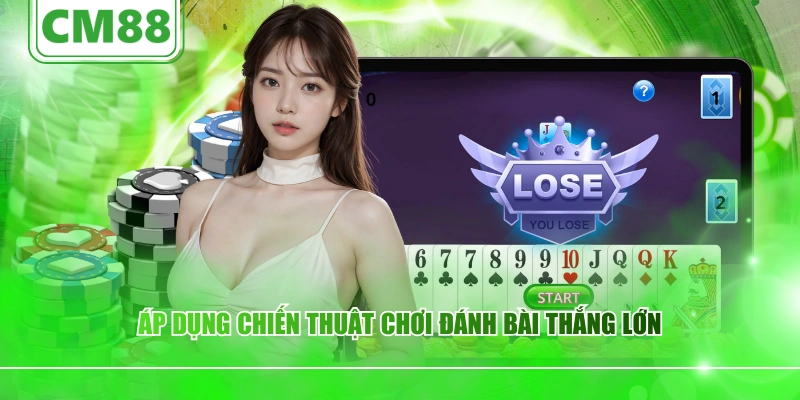 Áp dụng chiến thuật chơi đánh bài thắng lớn